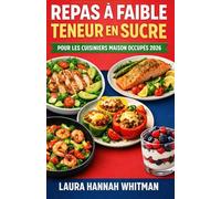 REPAS À FAIBLE TENEUR EN SUCRE POUR LES CUISINIERS MAISON OCCUPÉS 2026: Cuisine simple et pauvre en sucre pour tous les jours. Des recettes maison ... une énergie constante, sans régime ni excès