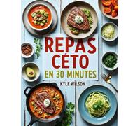 Repas Cétogènes De 30 Minutes: +70 Recettes Rapides, Savoureuses Et Faibles en Glucides Pour Simplifier Votre Parcours Cétogène