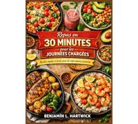 Repas en 30 minutes pour les journées chargées: Des recettes pratiques à base d'ingrédients authentiques, avec des instructions claires étape par étape pour une cuisine maison rapide et équilibrée.