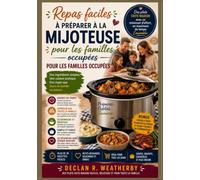 Repas faciles à préparer à la mijoteuse pour les familles occupées: Recettes simples et rapides, techniques pour gagner du temps et planification de repas sans stress pour chaque soir de la semaine