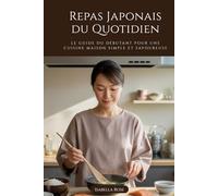 Repas Japonais du Quotidien: Le guide du débutant pour une cuisine maison simple et savoureuse