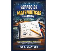 REPASO DE MATEMÁTICAS PARA ADULTOS: 1.500+ problemas de práctica para agudizar la agilidad mentaly Reconstruir las Habilidades Básicas de Matemáticas