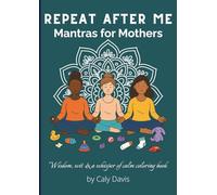 Repeat After Me: Mantras for Mothers: Wisdom, wit & a whisper of calm coloring book - for overwhelmed mothers, with 50 pages of mantras, humour & ... (Repeat After Me: Mantras for Family Life)