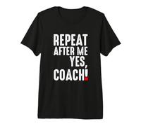 Repeat After Me Yes Entrenador Divertido Fútbol Fútbol Béisbol Camiseta Premium