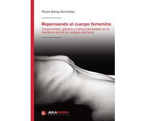 Repensando el cuerpo femenino: Corporeidad, género y transculturalidad en la narrativa actual en lengua alemana