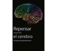 Repensar El Cerebro: Secretos De La Neurociencia