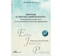 Repensar el proceso administrativo: Propuestas para la mejora de la Ley de la Jurisdicción Contencioso-Administrativa: 54 (Ética, Justicia y Proceso)