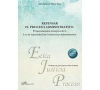 Repensar el proceso administrativo: Propuestas para la mejora de la Ley de la Jurisdicción Contencioso-Administrativa: 54 (Ética, Justicia y Proceso)