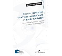 Repenser l’éducation en Afrique subsaharienne à l’ère du numérique: Une approche humaniste inspirée de Platon, Rousseau et Kant (Enfance Éducation Et Société)