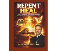 Repent Heal: How to Abandon Sin, Let Go of Your Past Mistakes, Renew Your Faith, and Walk in God’s Favor with Confidence