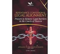 Repentance, Confession, and Legal Alignment: Prayers to Remove Legal Barriers in the Courts of Heaven (Appealing to the Courts of Heaven)