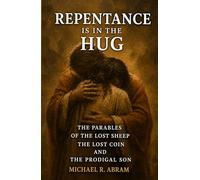 Repentance Is In the Hug: The Parables of the Lost Sheep, the Lost Coin, and the Prodigal Son