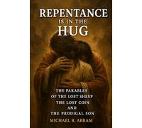 Repentance Is In the Hug: The Parables of the Lost Sheep, the Lost Coin, and the Prodigal Son