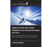 Repercusiones del cambio climático en el turismo de esquí del Tirol: Repercusiones en la duración de la temporada y la garantía de nieve en el turismo de esquí del Tirol: una previsión de futuro