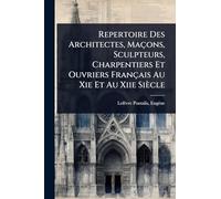 Repertoire Des Architectes, Maçons, Sculpteurs, Charpentiers Et Ouvriers Français Au Xie Et Au Xiie Siècle