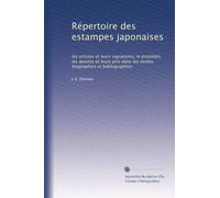 Répertoire des estampes japonaises: les artistes et leurs signatures, le procédés, les ?uvres et leurs prix dans les ventes, biographies et bibliographies