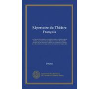 Répertoire du Théâtre François: ou, Recueil des tragédies et comédies restées au théâtre depuis Rotrou pour faire suite aux éditions in-octavo de ... chaque auteur, et l'examen de chaque pièce