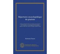 Répertoire encyclopédique du pianiste (Vol-1): analyse raisonnée d'oeuvres choisies pour le piano, du XVIe siècle, avec renseignements pratiques, degré de difficulté, nombre de pages, éditeur et prix