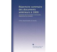 Répertoire sommaire des documents antérieurs à 1800: conservés dans les archives communales, Département du Calvados
