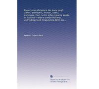 Repertorio alfabetico dei nomi degli alberi, arboscelli, fruttici, radici, corteccie, fiori, semi, erbe e piante sarde, in italiano-sardo e ... e Repertorio alfabetico dei nomi dei...