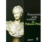 Repertorio delle sculture in Palazzo Pitti. Ediz. illustrata (I cataloghi di Palazzo Pitti)