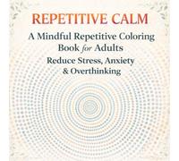 Repetitive Calm: A Mindful Repetitive Coloring Book for Adults to Reduce Stress, Anxiety, and Overthinking (Tactile Therapy Coloring Series)
