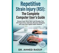 Repetitive Strain Injury (RSI): The Complete Computer User’s Guide: Prevent Hand, Wrist, Neck, and Shoulder Pain with Ergonomics, Exercises, and Long-Term Digital Health Solutions
