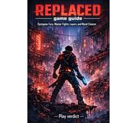 REPLACED game guide: Dystopian Fury: Master Fights, Layers, and Moral Choices