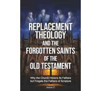 Replacement Theology and the Forgotten Saints of the Old Testament: Why the Church Honors Its Fathers but Forgets the Fathers of Scripture (Studies in Supersessionism)