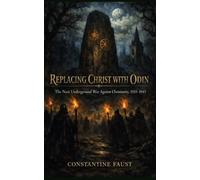Replacing Christ with Odin: The Nazi Underground War Against Christianity, 1933-1945 (The Occult History That Shaped the Third Reich)