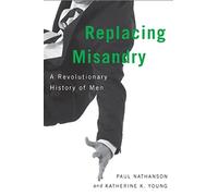 Replacing Misandry: A Revolutionary History of Men