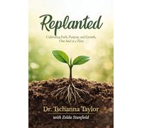 Replanted: Cultivating Faith, Purpose, and Growth, One Seed at a Time