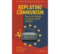 Replaying Communism: Trauma and Nostalgia in European Cultural Production (Memory, Heritage and Public History in Central and Eastern Europe - CEU Press)