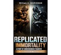 Replicated Immortality, a transhumanist science fiction novella, a dive into the ethics of the future: From transhumanism to transconsciousness - what ... Technologies for an 8th Major Technology)