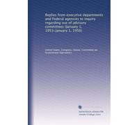 Replies from executive departments and Federal agencies to inquiry regarding use of advisory committees (January 1, 1953-January 1, 1956): Volume 4