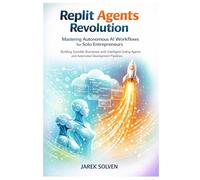 Replit Agents Revolution: Mastering Autonomous AI Workflows for Solo Entrepreneurs: 2 (Mastering Replit AI - From Idea to Autonomous Empire)