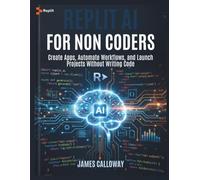 Replit AI for Non-Coders: Create Apps, Automate Workflows, and Launch Projects Without Writing Code