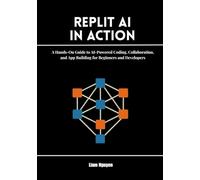 Replit AI in Action: A Hands-On Guide to AI-Powered Coding, Collaboration, and App Building for Beginners and Developers