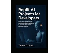 Replit AI Projects for Developers: Build, Debug, and Automate Real-World Code from Beginner to Advanced Using Replit’s Built-In AI Assistant