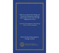 Reply to an order by the Chicago city council for information respecting improvements made under the 1907 ordinances in service: operation and equipment of the Chicago surface traction companies