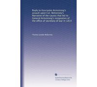 Reply to Kosciusko Armstrong's assault upon Col. McKenney's Narrative of the causes that led to General Armstrong's resignation of the office of secretary of war in 1814