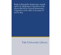 Reply to Kosciusko Armstrong's assault upon Col. McKenney's Narrative of the causes that led to General Armstrong's resignation of the office of secretary of war in 1814.