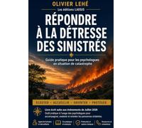 Répondre à la détresse des sinistrés: Écouter, soutenir et orienter face aux catastrophes - guide pratique pour les soignants, psychologues et acteurs de la gestion de crise
