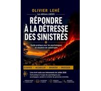 Répondre à la détresse des sinistrés: Écouter, soutenir et orienter face aux catastrophes - guide pratique pour les soignants, psychologues et acteurs de la gestion de crise