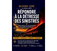 Répondre à la détresse des sinistrés: Écouter, soutenir et orienter face aux catastrophes - guide pratique pour les soignants, psychologues et acteurs de la gestion de crise