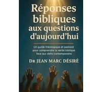 Réponses bibliques aux questions d’aujourd’hui: Un guide théologique et pastoral pour comprendre la vérité biblique face aux défis contemporains