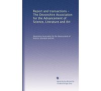 Report and transactions - The Devonshire Association for the Advancement of Science, Literature and Art