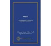 Report: California Alaska-Yukon-Pacific exposition commission
