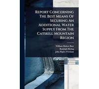 Report Concerning The Best Means Of Securing An Additional Water Supply From The Catskill Mountain Region