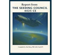 Report from the Seeding Council, 4025 CE (The writings of Jim Berg, MD)